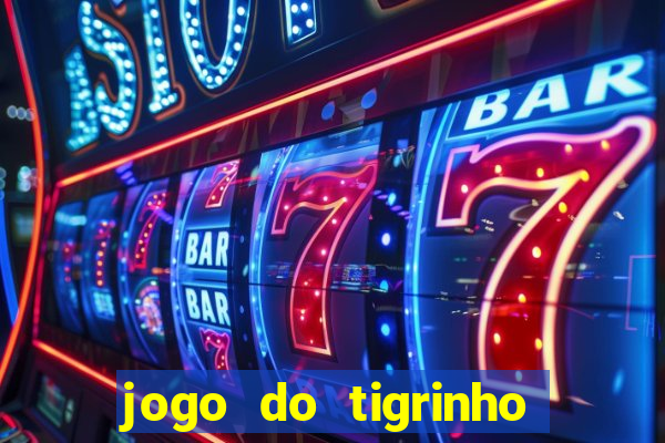 jogo do tigrinho sem depositar nada